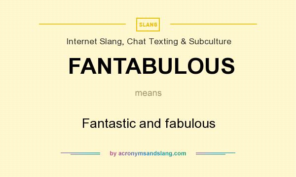 What does FANTABULOUS mean? It stands for Fantastic and fabulous
