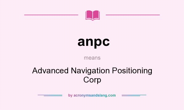 What does anpc mean? It stands for Advanced Navigation Positioning Corp