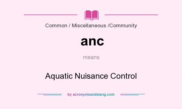 What does anc mean? It stands for Aquatic Nuisance Control