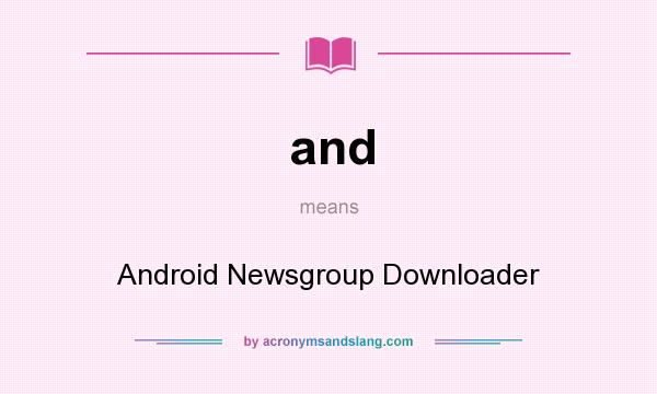 What does and mean? It stands for Android Newsgroup Downloader