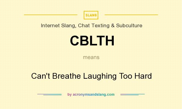 What does CBLTH mean? It stands for Can`t Breathe Laughing Too Hard