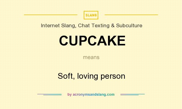 What does CUPCAKE mean? It stands for Soft, loving person