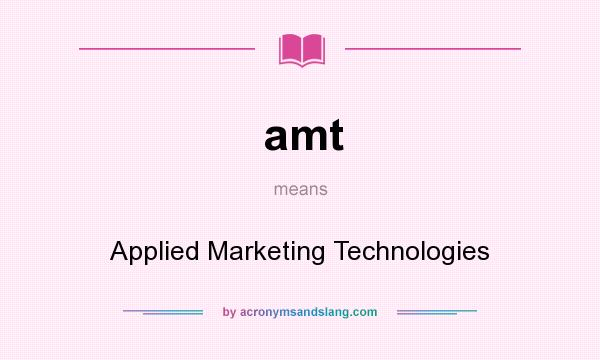 What does amt mean? It stands for Applied Marketing Technologies