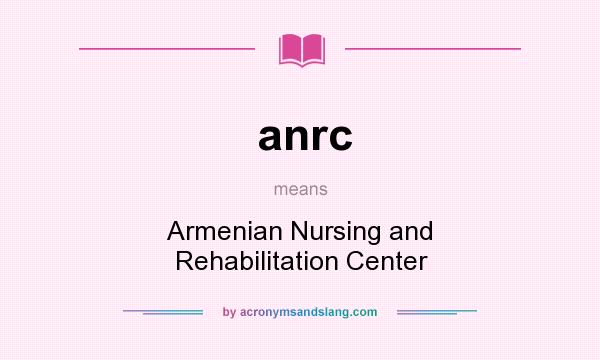 What does anrc mean? It stands for Armenian Nursing and Rehabilitation Center