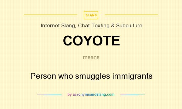 What does COYOTE mean? It stands for Person who smuggles immigrants