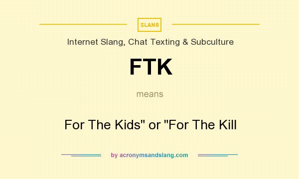 What does FTK mean? It stands for For The Kids