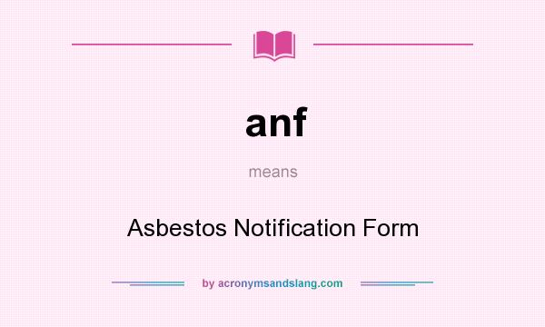 What does anf mean? It stands for Asbestos Notification Form