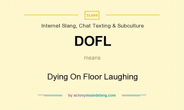 What does DOFL mean? It stands for Dying On Floor Laughing