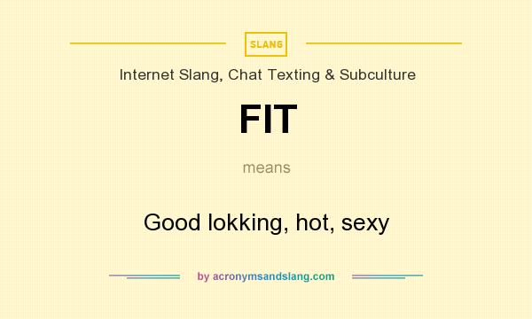 What does FIT mean? It stands for Good lokking, hot, sexy