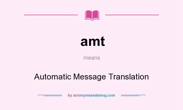 What does amt mean? It stands for Automatic Message Translation
