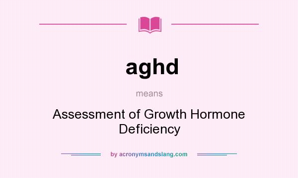 What does aghd mean? It stands for Assessment of Growth Hormone Deficiency