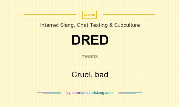 What does DRED mean? It stands for Cruel, bad