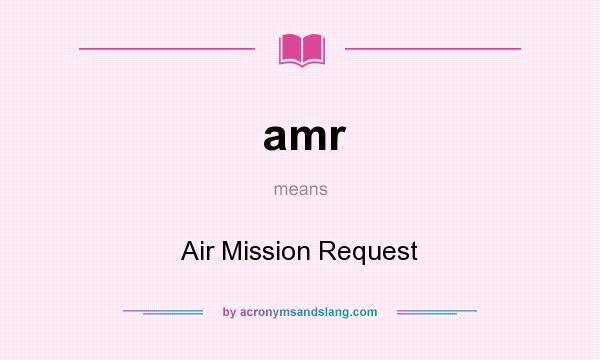 What does amr mean? It stands for Air Mission Request