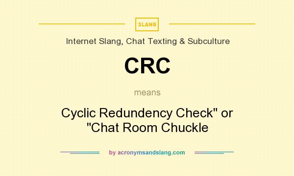 What does CRC mean? It stands for Cyclic Redundency Check or Chat Room Chuckle