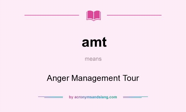 What does amt mean? It stands for Anger Management Tour