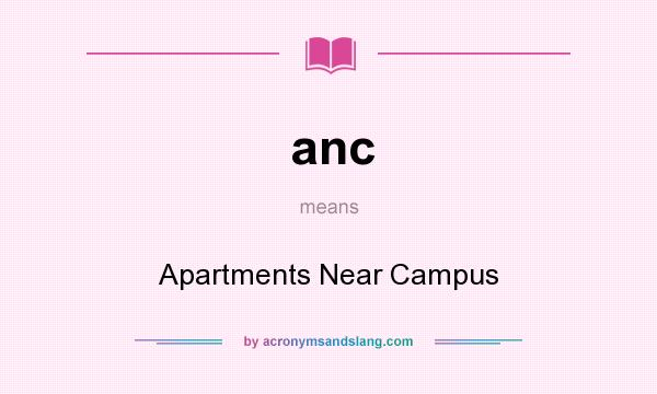 What does anc mean? It stands for Apartments Near Campus