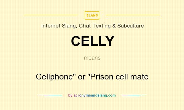 What does CELLY mean? It stands for Cellphone or Prison cell mate