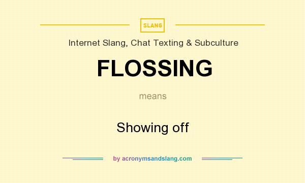 What does FLOSSING mean? It stands for Showing off
