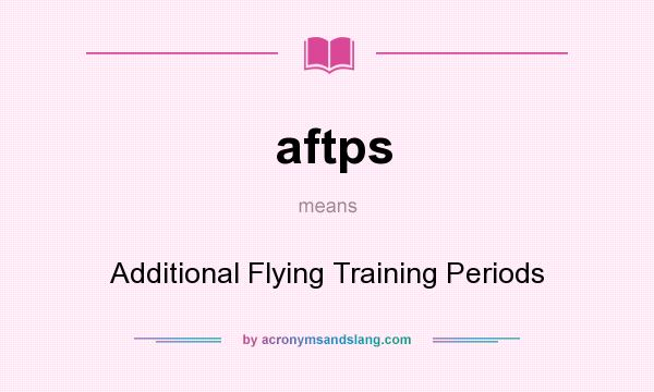 What does aftps mean? It stands for Additional Flying Training Periods
