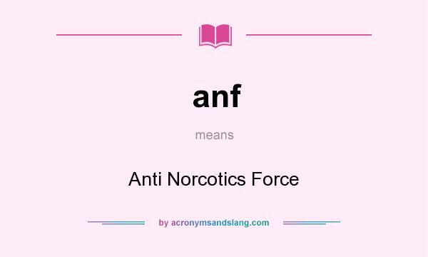 What does anf mean? It stands for Anti Norcotics Force