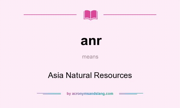 What does anr mean? It stands for Asia Natural Resources