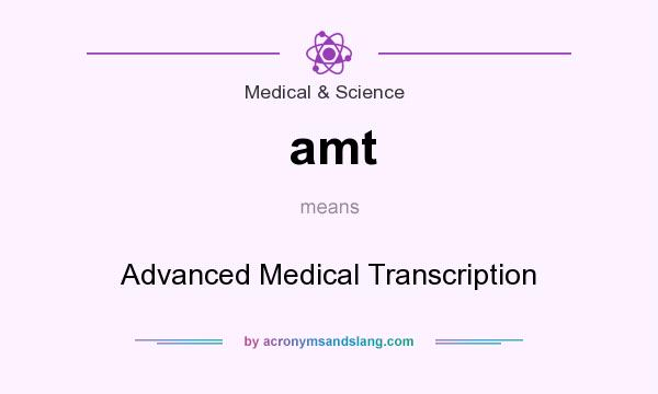 What does amt mean? It stands for Advanced Medical Transcription