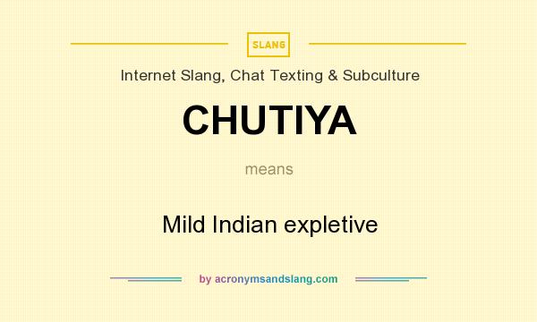 What does CHUTIYA mean? It stands for Mild Indian expletive