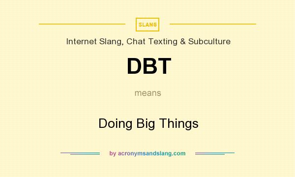 What does DBT mean? It stands for Doing Big Things