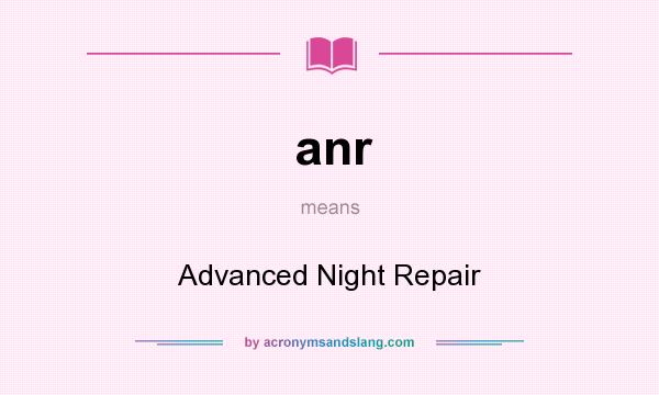 What does anr mean? It stands for Advanced Night Repair