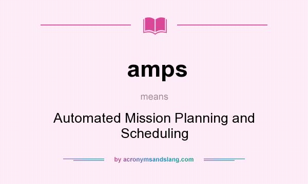 What does amps mean? It stands for Automated Mission Planning and Scheduling