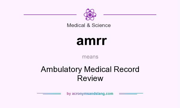 What does amrr mean? It stands for Ambulatory Medical Record Review