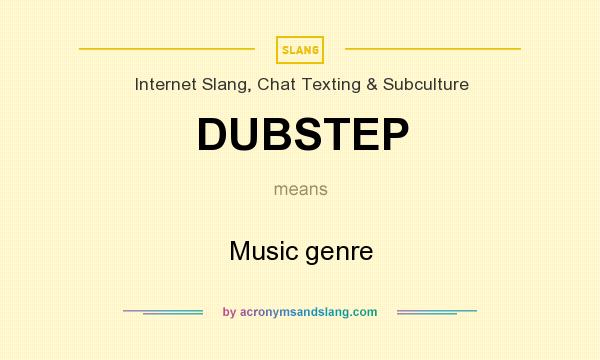 What does DUBSTEP mean? It stands for Music genre