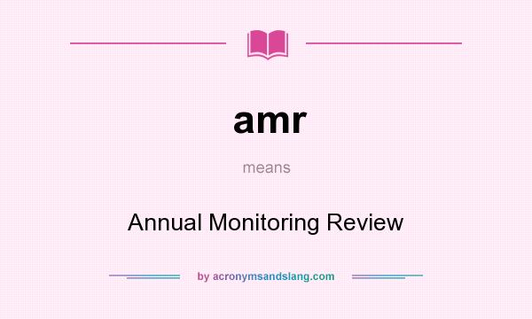 What does amr mean? It stands for Annual Monitoring Review