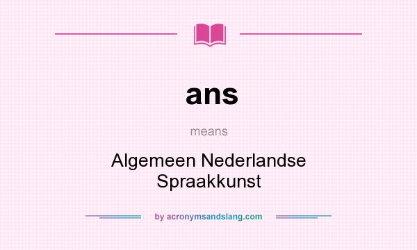 What does ans mean? It stands for Algemeen Nederlandse Spraakkunst