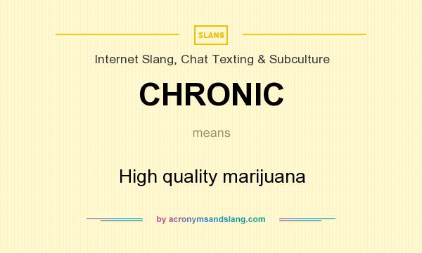 What does CHRONIC mean? It stands for High quality marijuana