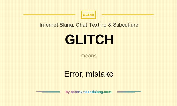 GLITCH - Error, mistake by