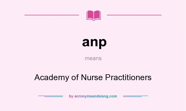 What does anp mean? It stands for Academy of Nurse Practitioners