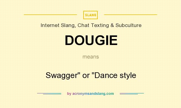 What does DOUGIE mean? It stands for Swagger or Dance style