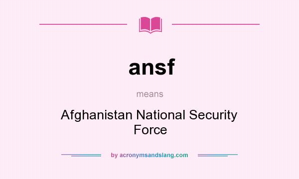 What does ansf mean? It stands for Afghanistan National Security Force