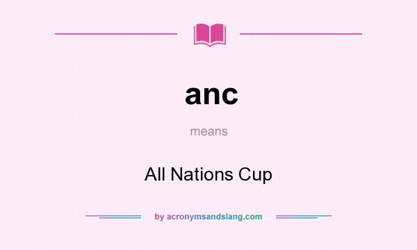 What does anc mean? It stands for All Nations Cup