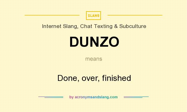What does DUNZO mean? It stands for Done, over, finished