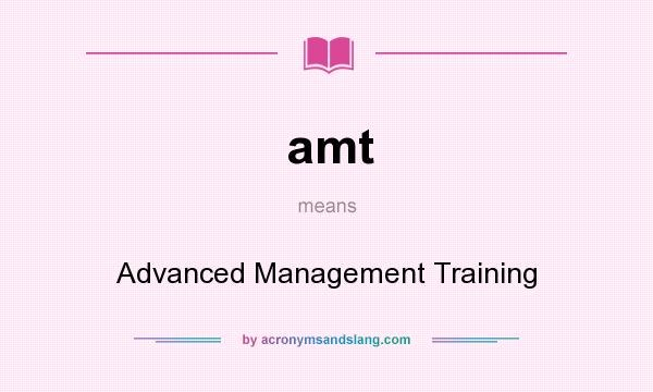 What does amt mean? It stands for Advanced Management Training