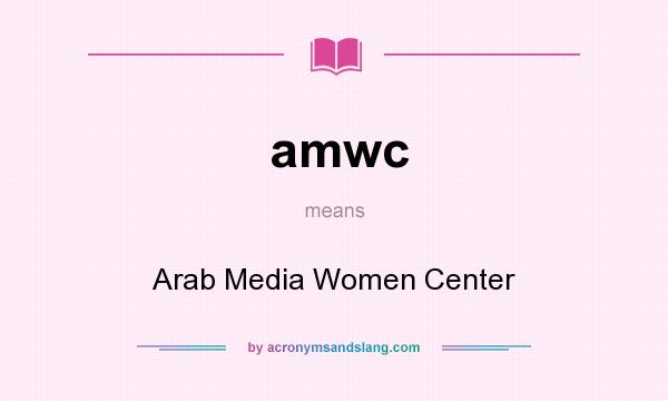 What does amwc mean? It stands for Arab Media Women Center