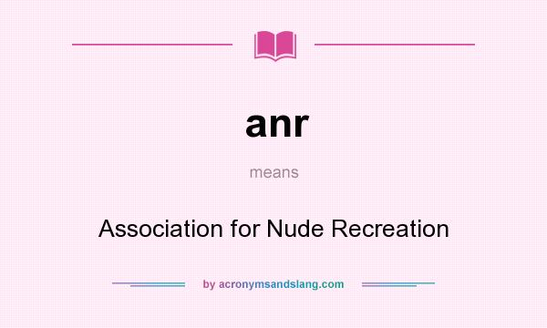 What does anr mean? It stands for Association for Nude Recreation