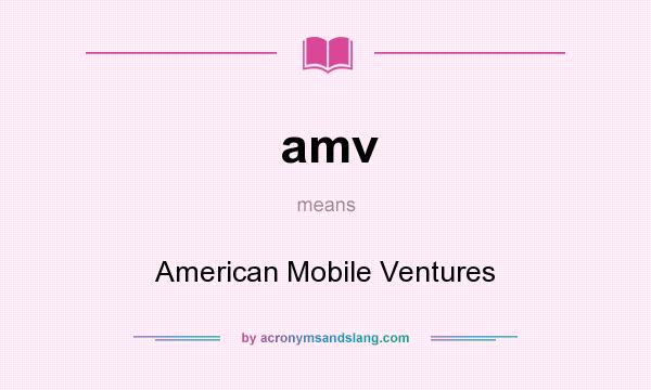 What does amv mean? It stands for American Mobile Ventures