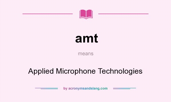 What does amt mean? It stands for Applied Microphone Technologies