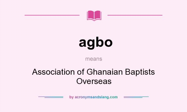 What does agbo mean? It stands for Association of Ghanaian Baptists Overseas