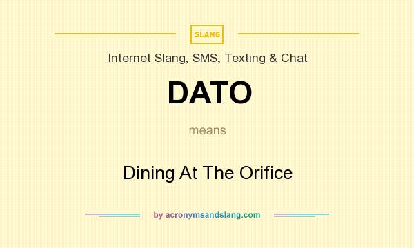 What does DATO mean? It stands for Dining At The Orifice