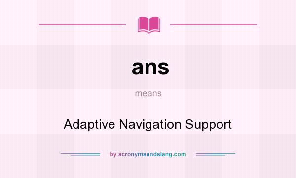 What does ans mean? It stands for Adaptive Navigation Support