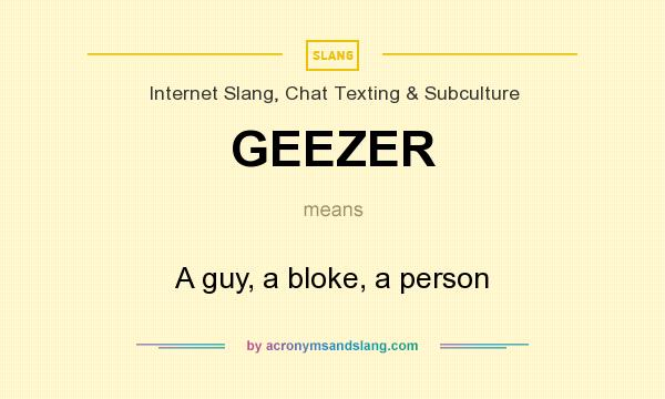 What does GEEZER mean? It stands for A guy, a bloke, a person